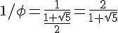 4$ 1/\phi = \frac{1}{\frac{1+ \sqrt{5}}{2}}= \frac{2}{1+ \sqrt{5}}